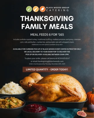 Ordering closes TOMORROW!!
Indulge in an unforgettable Thanksgiving feast with all of your favorite traditional trimmings. 🏠🍽️🍗
📍 Available for curbside pickup at Proctor Black Woods only
🚗 Local delivery available to your door $15 delivery fee
🕛 Pick up or delivery available between 10am-2pm
Order yours today by calling Jessica at 218.625.6147 or emailing thanksgiving@blackwoods.com